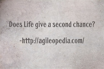 Does life give us a second chance @http://agileopedia.com/